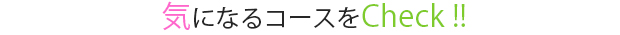 気になるコースをチェック！！