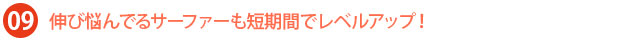 09.伸び悩んでるサーファーも短期間でレベルアップ！